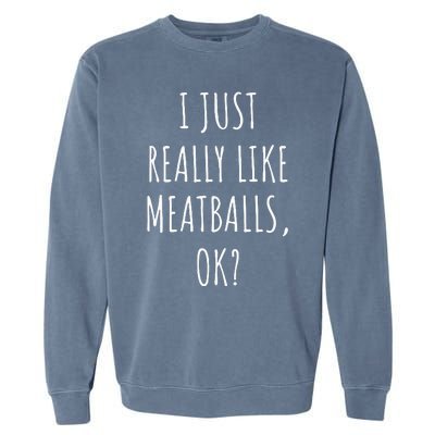 I Just Really Like Meatballs Ok Garment-Dyed Sweatshirt