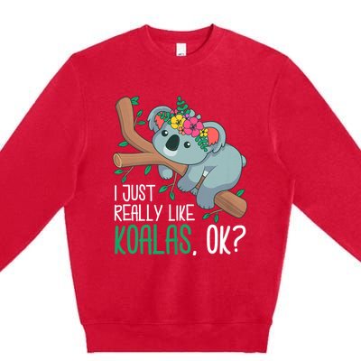 I Just Really Like Koalas Ok? Funny Koala Bear Gag Outfit Premium Crewneck Sweatshirt