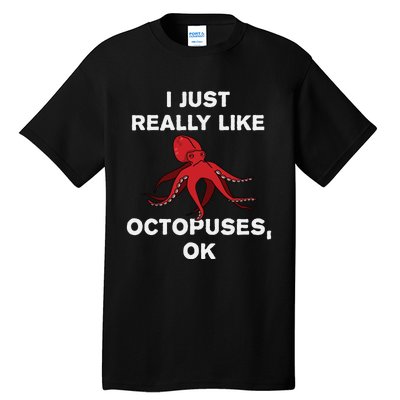 I Just Really Like Octopuses OK Funny Octopus Gift Tall T-Shirt