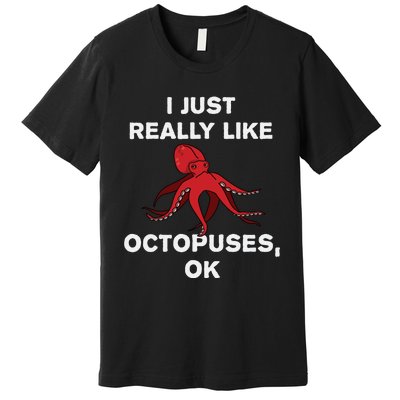 I Just Really Like Octopuses OK Funny Octopus Gift Premium T-Shirt