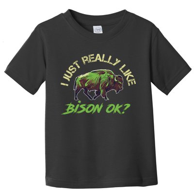I Just Really Like Bison OK? Toddler T-Shirt