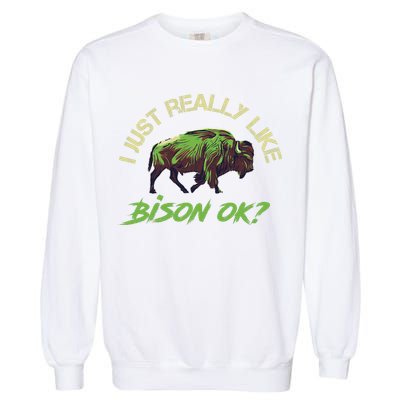 I Just Really Like Bison OK? Garment-Dyed Sweatshirt