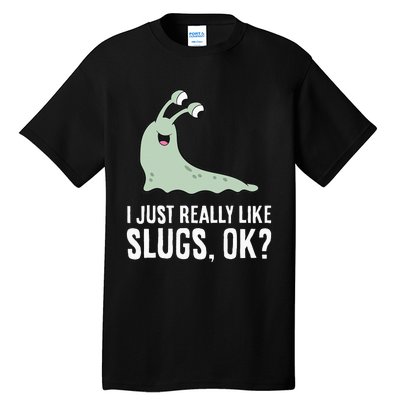 I Just Really Like Slugs Ok Funny Slug Tall T-Shirt