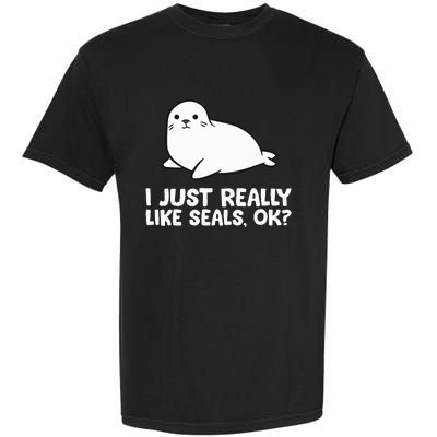 I Just Really Like Seals Okay Love Seals Garment-Dyed Heavyweight T-Shirt