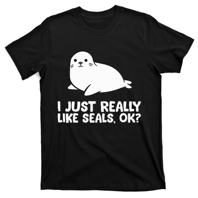 I Just Really Like Seals Okay Love Seals T-Shirt