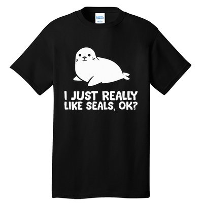 I Just Really Like Seals Okay Love Seals Tall T-Shirt