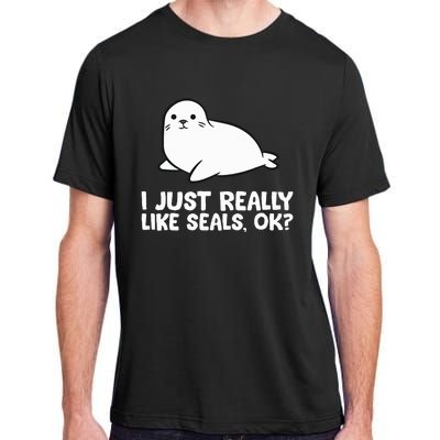 I Just Really Like Seals Okay Love Seals Adult ChromaSoft Performance T-Shirt