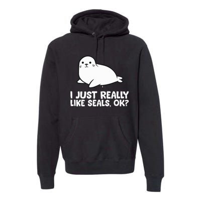 I Just Really Like Seals Okay Love Seals Premium Hoodie