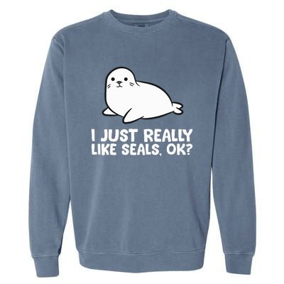 I Just Really Like Seals Okay Love Seals Garment-Dyed Sweatshirt