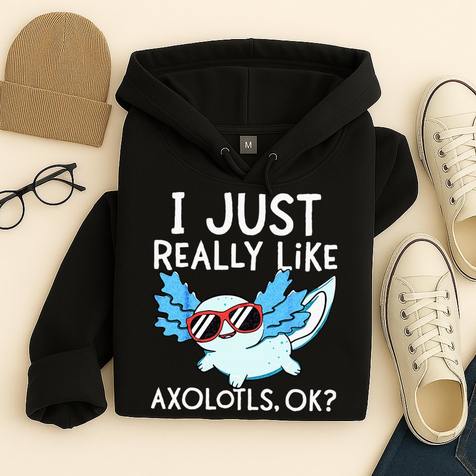 I Just Really Like Axolotls Ok Kawaii Axolotl Hoodie