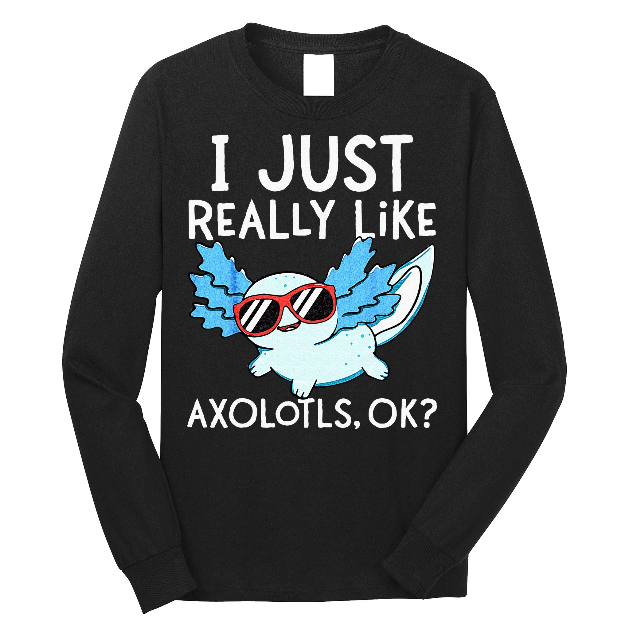 I Just Really Like Axolotls Ok Kawaii Axolotl Long Sleeve Shirt