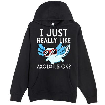 I Just Really Like Axolotls Ok Kawaii Axolotl Premium Pullover Hoodie