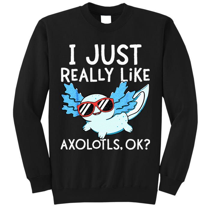 I Just Really Like Axolotls Ok Kawaii Axolotl Tall Sweatshirt