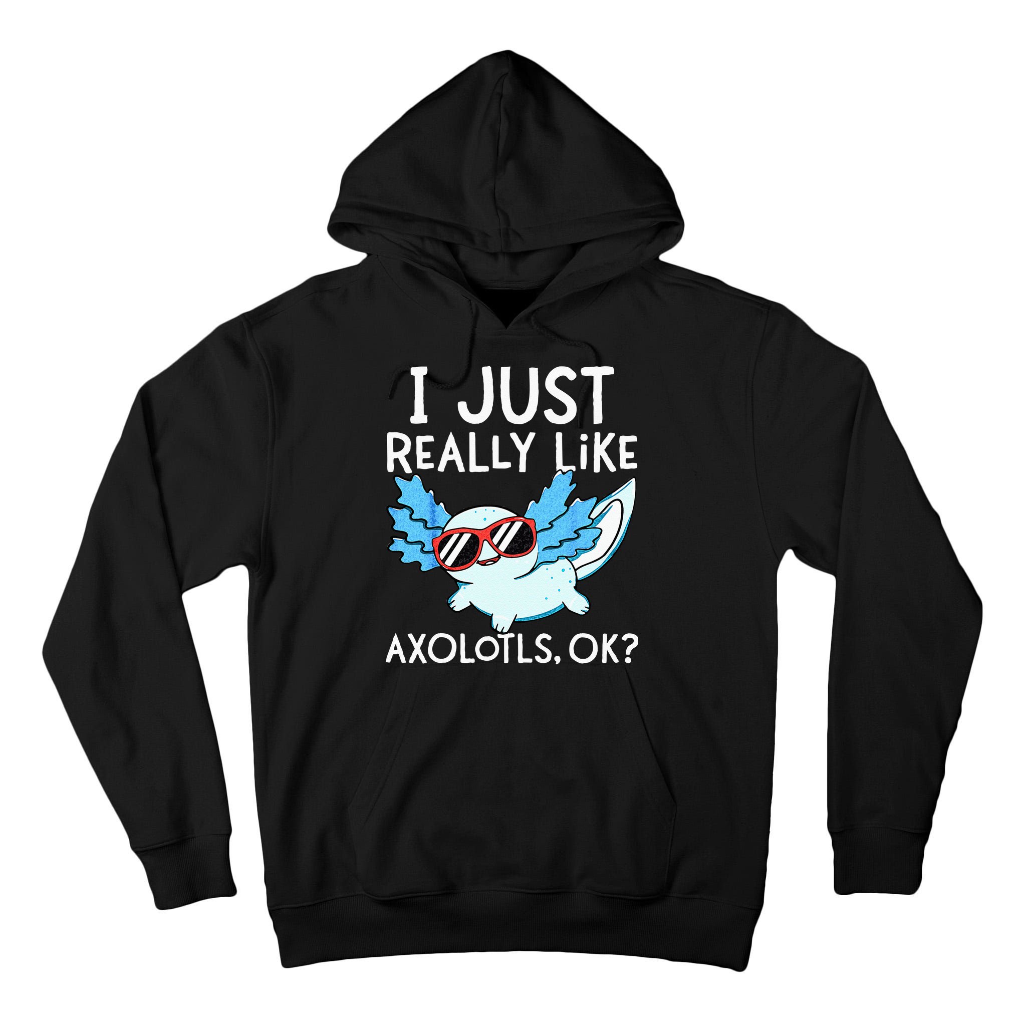I Just Really Like Axolotls Ok Kawaii Axolotl Tall Hoodie