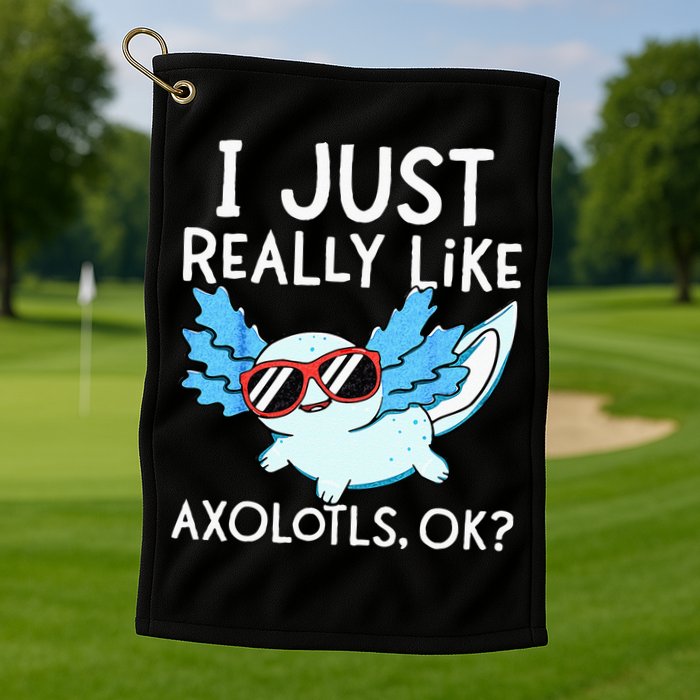 I Just Really Like Axolotls Ok Kawaii Axolotl Golf Towel
