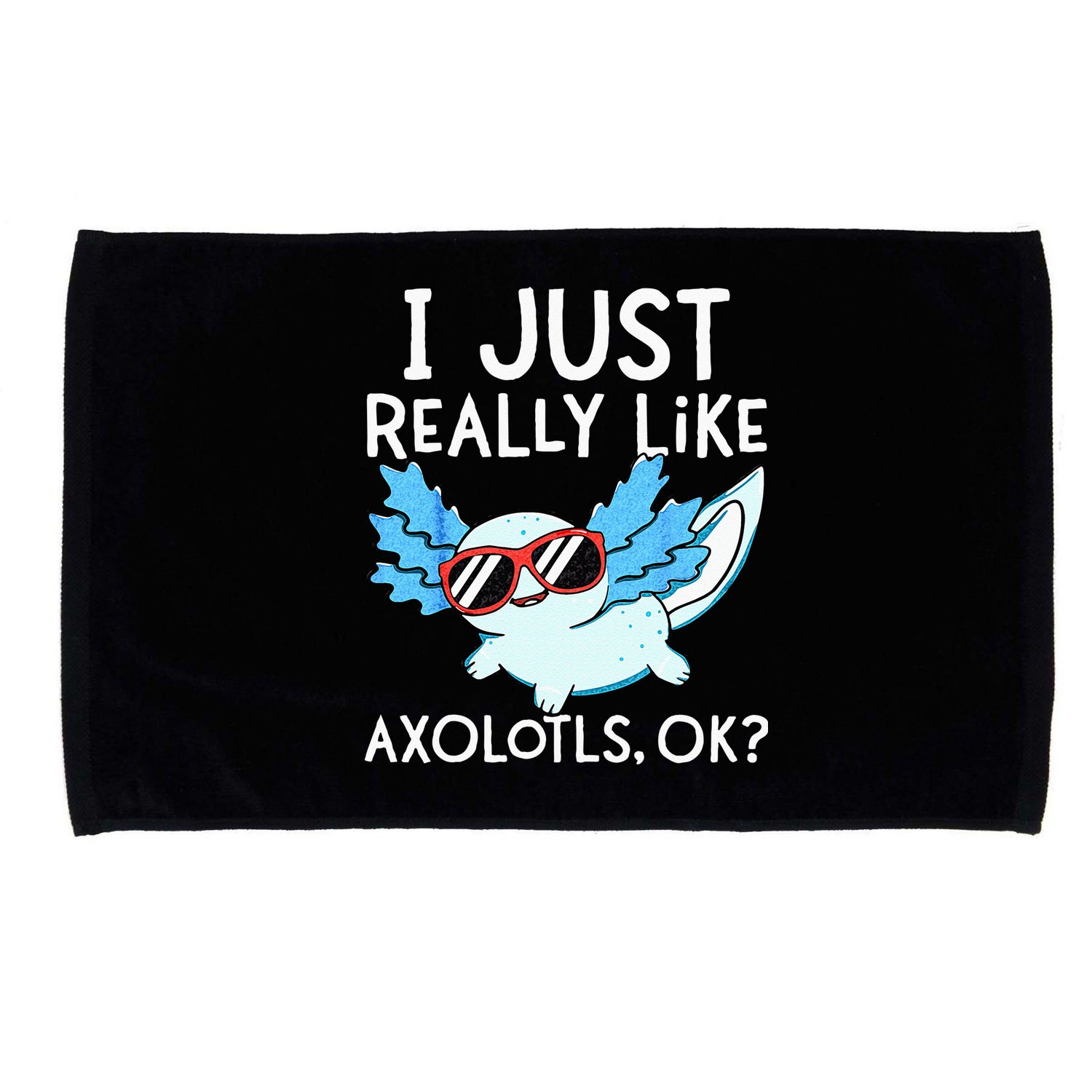 I Just Really Like Axolotls Ok Kawaii Axolotl Microfiber Hand Towel