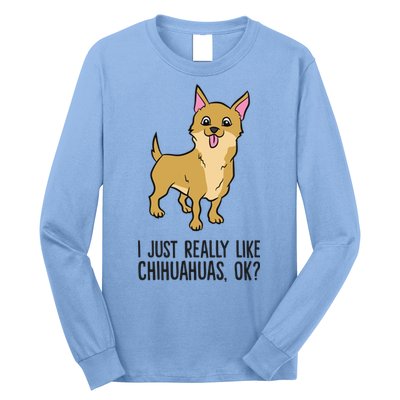 I Just Really Like Chihuahuas Ok? Cute Chihuahua Great Gift Long Sleeve Shirt