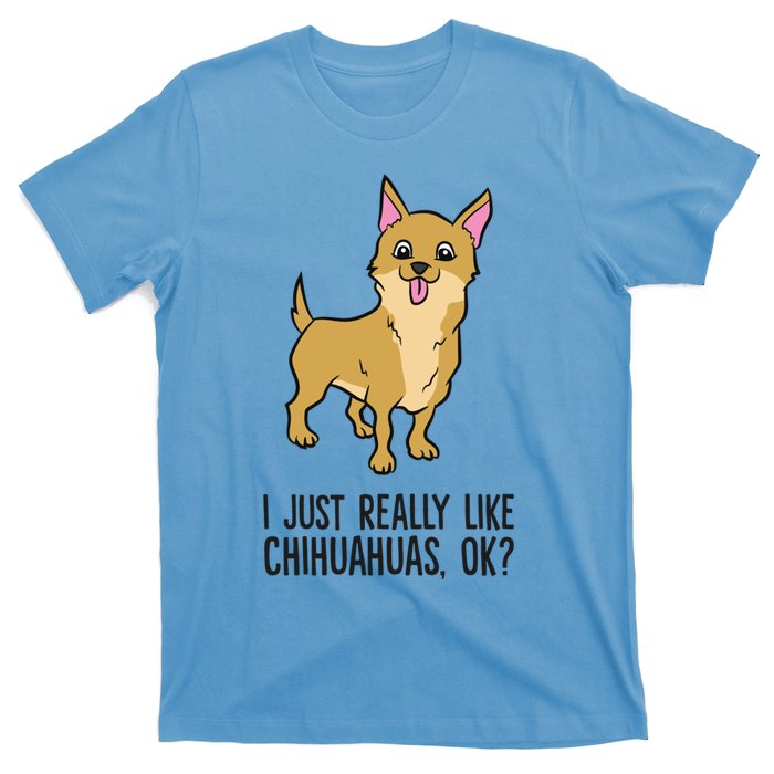 I Just Really Like Chihuahuas Ok? Cute Chihuahua Great Gift T-Shirt