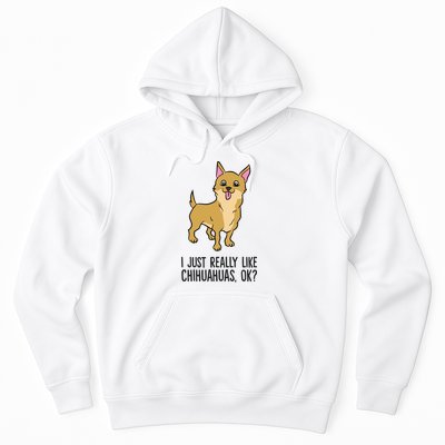 I Just Really Like Chihuahuas Ok? Cute Chihuahua Great Gift Hoodie