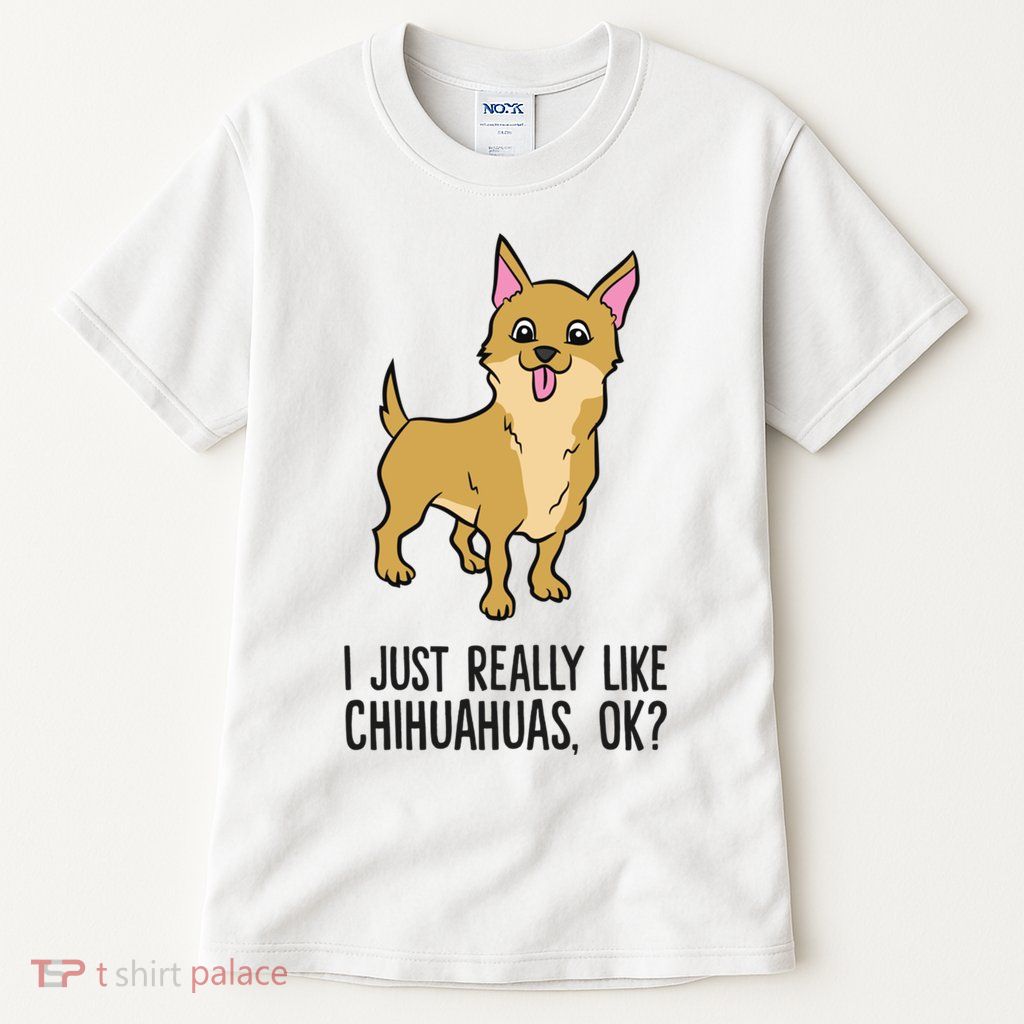 I Just Really Like Chihuahuas Ok? Cute Chihuahua Great Gift Tall T-Shirt