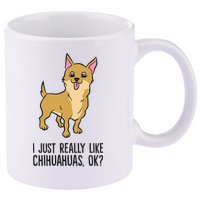 I Just Really Like Chihuahuas Ok? Cute Chihuahua Great Gift 11oz C Handle Ceramic Mug