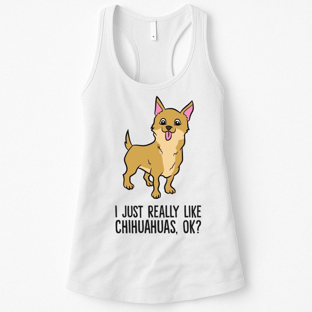 I Just Really Like Chihuahuas Ok? Cute Chihuahua Great Gift Womens Tank Top