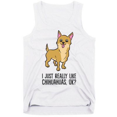 I Just Really Like Chihuahuas Ok? Cute Chihuahua Great Gift Tank Top