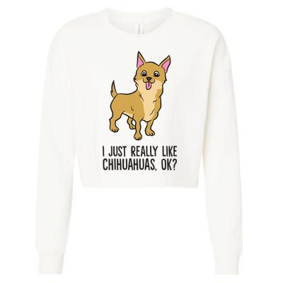 I Just Really Like Chihuahuas Ok? Cute Chihuahua Great Gift Cropped Pullover Crew