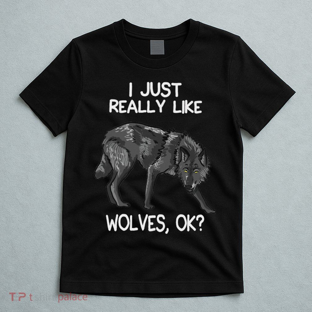 I Just Really Like Wolves Funny Wolf Lover Quote T-Shirt