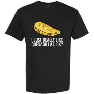 I Just Really Like Quesadillas Ok Love Quesadilla Garment-Dyed Heavyweight T-Shirt