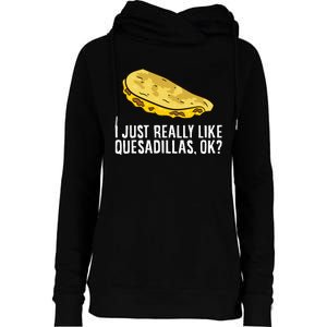 I Just Really Like Quesadillas Ok Love Quesadilla Womens Funnel Neck Pullover Hood