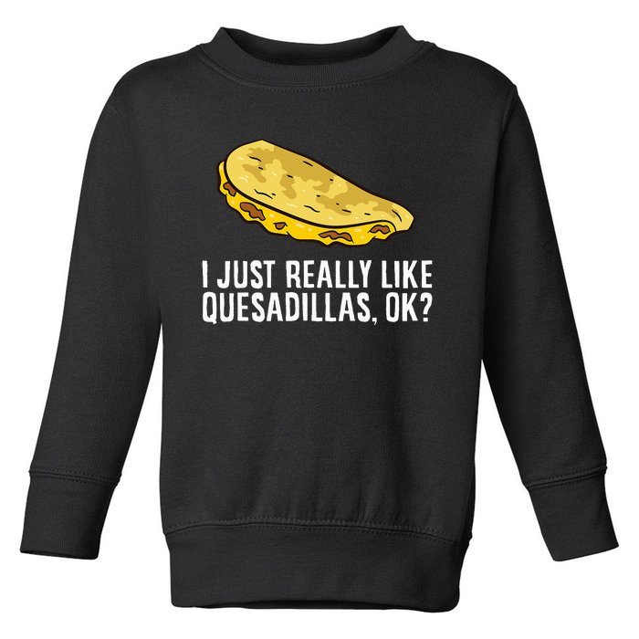 I Just Really Like Quesadillas Ok Love Quesadilla Toddler Sweatshirt