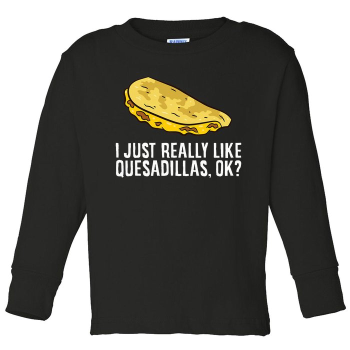 I Just Really Like Quesadillas Ok Love Quesadilla Toddler Long Sleeve Shirt