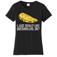 I Just Really Like Quesadillas Ok Love Quesadilla Women's T-Shirt