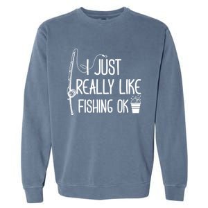 I Just Really Like Fishing Ok Cool Gift Garment-Dyed Sweatshirt