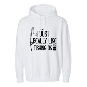 I Just Really Like Fishing Ok Cool Gift Garment-Dyed Fleece Hoodie