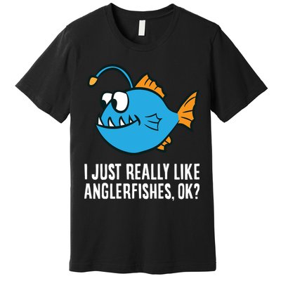 I Just Really Like Anglerfishes Ok? Angler Fish Premium T-Shirt