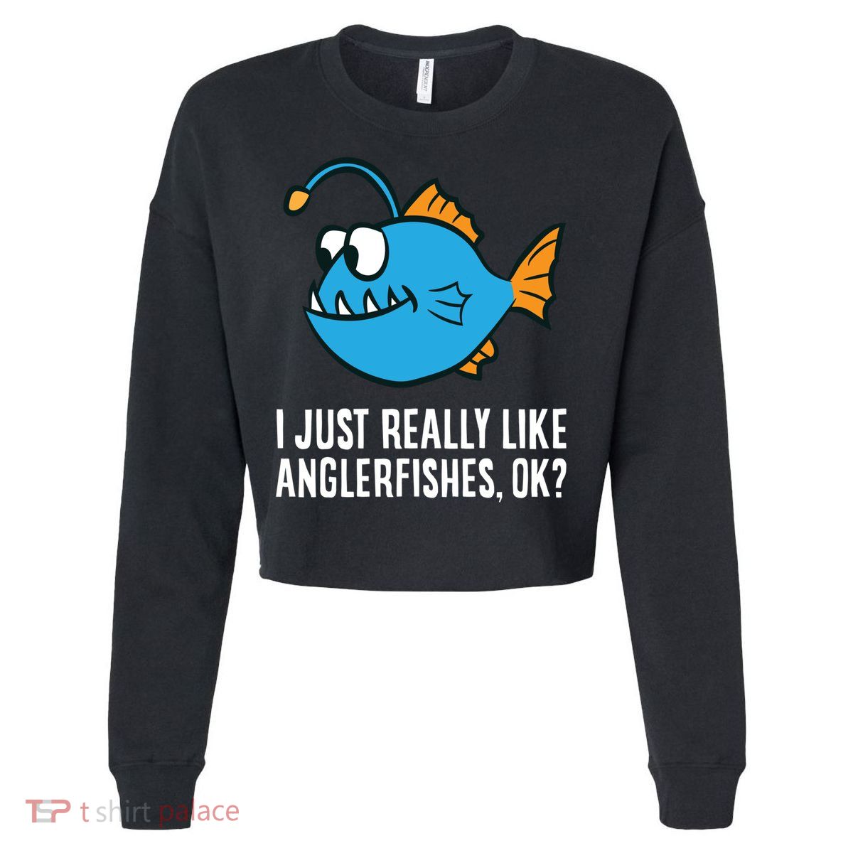 I Just Really Like Anglerfishes Ok? Angler Fish Cropped Pullover Crew
