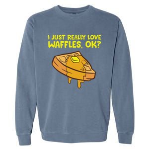 I Just Really Love Waffles Ok Garment-Dyed Sweatshirt