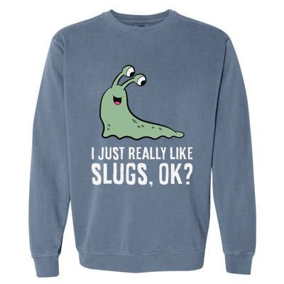 I Just Really Like Slugs Ok Funny Slug Garment-Dyed Sweatshirt