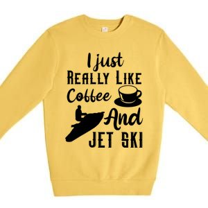 I Just Really Like Coffee And Jet Ski Water Sport Jet Skiing Funny Gift Premium Crewneck Sweatshirt