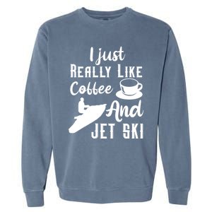 I Just Really Like Coffee And Jet Ski Water Sport Jet Skiing Funny Gift Garment-Dyed Sweatshirt