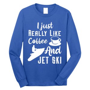 I Just Really Like Coffee And Jet Ski Water Sport Jet Skiing Funny Gift Long Sleeve Shirt