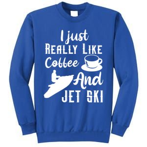 I Just Really Like Coffee And Jet Ski Water Sport Jet Skiing Funny Gift Sweatshirt