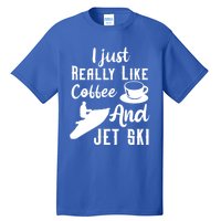 I Just Really Like Coffee And Jet Ski Water Sport Jet Skiing Funny Gift Tall T-Shirt