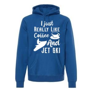 I Just Really Like Coffee And Jet Ski Water Sport Jet Skiing Funny Gift Premium Hoodie