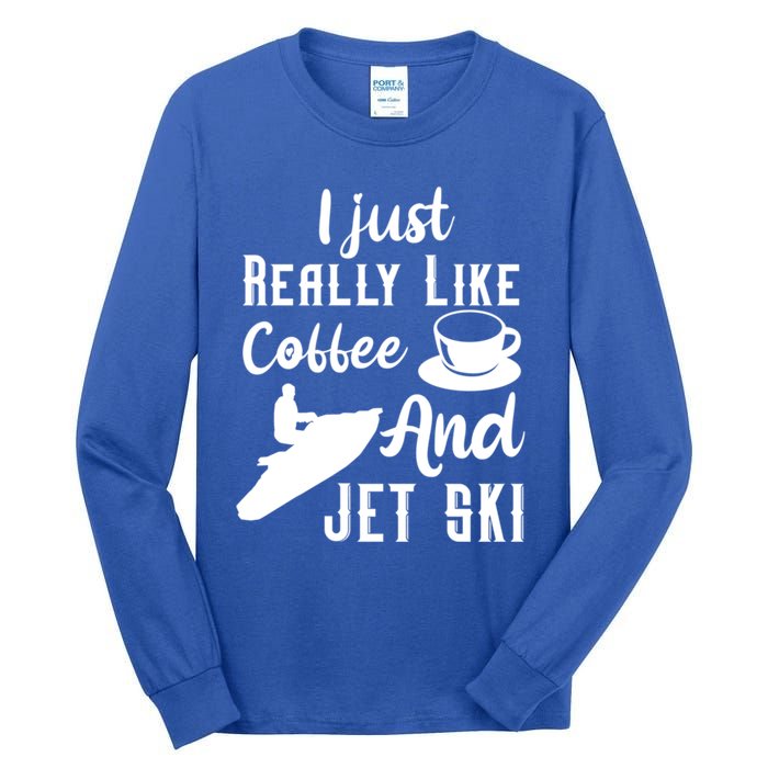 I Just Really Like Coffee And Jet Ski Water Sport Jet Skiing Funny Gift Tall Long Sleeve T-Shirt