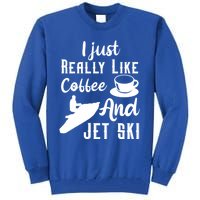 I Just Really Like Coffee And Jet Ski Water Sport Jet Skiing Funny Gift Tall Sweatshirt