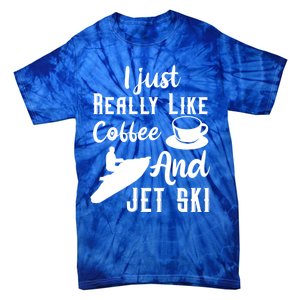 I Just Really Like Coffee And Jet Ski Water Sport Jet Skiing Funny Gift Tie-Dye T-Shirt