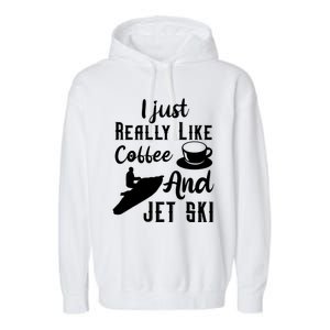 I Just Really Like Coffee And Jet Ski Water Sport Jet Skiing Funny Gift Garment-Dyed Fleece Hoodie